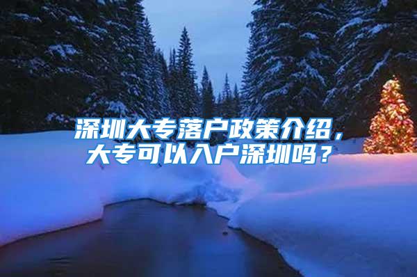 深圳大專落戶政策介紹，大?？梢匀霊羯钲趩?？