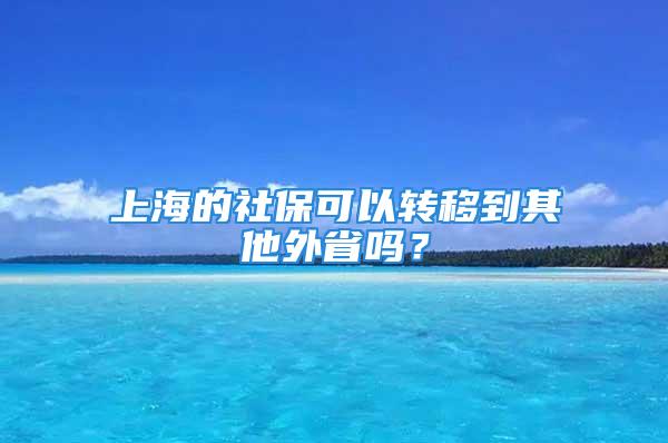 上海的社保可以轉移到其他外省嗎？