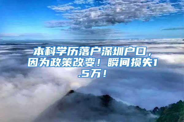 本科學(xué)歷落戶(hù)深圳戶(hù)口，因?yàn)檎吒淖儯∷查g損失1.5萬(wàn)！