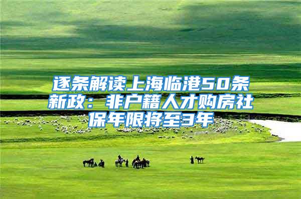 逐條解讀上海臨港50條新政：非戶籍人才購房社保年限將至3年