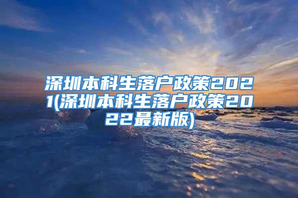 深圳本科生落戶政策2021(深圳本科生落戶政策2022最新版)