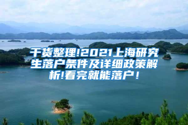 干貨整理!2021上海研究生落戶條件及詳細政策解析!看完就能落戶！