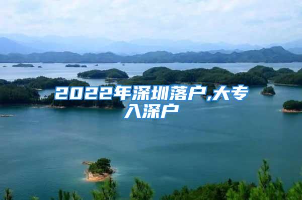 2022年深圳落戶,大專入深戶