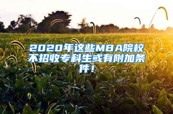 2020年這些MBA院校不招收?？粕蛴懈郊訔l件！