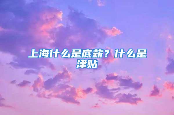 上海什么是底薪？什么是津貼