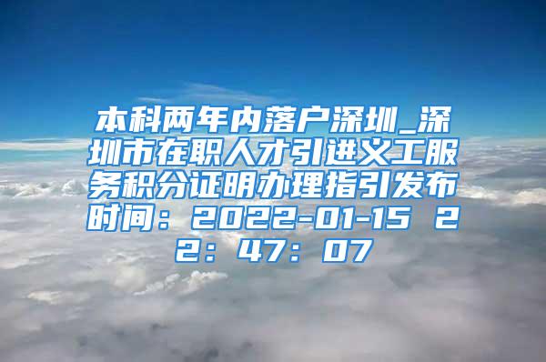 本科兩年內(nèi)落戶深圳_深圳市在職人才引進(jìn)義工服務(wù)積分證明辦理指引發(fā)布時間：2022-01-15 22：47：07