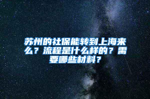 蘇州的社保能轉(zhuǎn)到上海來么？流程是什么樣的？需要哪些材料？