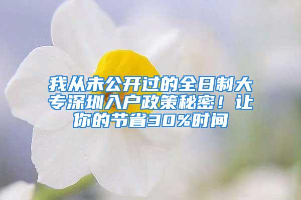 我從未公開過的全日制大專深圳入戶政策秘密！讓你的節(jié)省30%時間