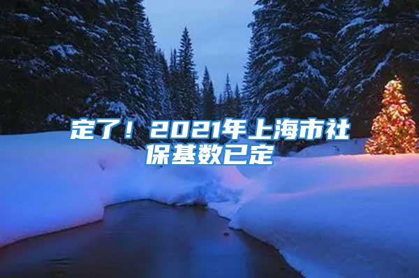 定了！2021年上海市社?；鶖?shù)已定