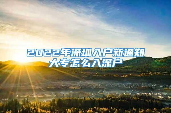 2022年深圳入戶新通知大專怎么入深戶