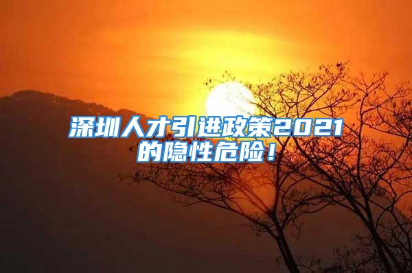 深圳人才引進(jìn)政策2021的隱性危險！