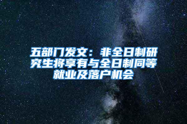 五部門發(fā)文：非全日制研究生將享有與全日制同等就業(yè)及落戶機(jī)會