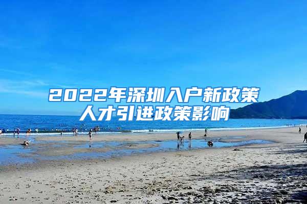 2022年深圳入戶新政策人才引進政策影響