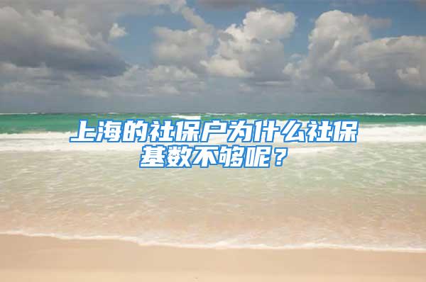 上海的社保戶為什么社保基數(shù)不夠呢？