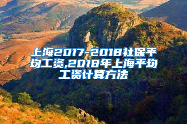 上海2017-2018社保平均工資,2018年上海平均工資計(jì)算方法