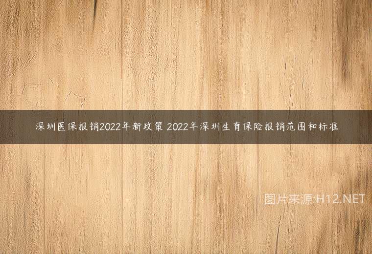 深圳醫(yī)保報(bào)銷(xiāo)2022年新政策 2022年深圳生育保險(xiǎn)報(bào)銷(xiāo)范圍和標(biāo)準(zhǔn)