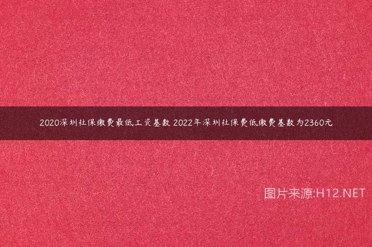 2020深圳社保繳費(fèi)最低工資基數(shù) 2022年深圳社保費(fèi)低繳費(fèi)基數(shù)為2360元