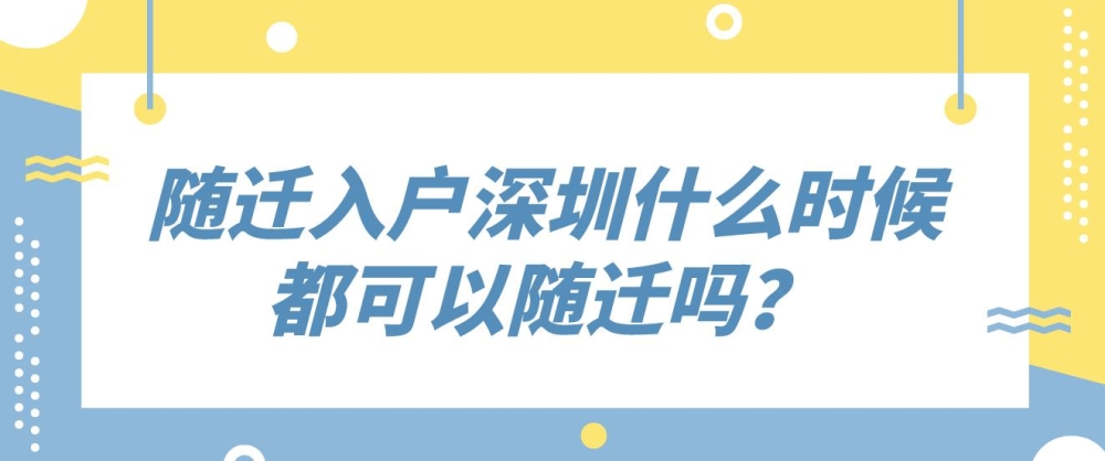 隨遷入戶深圳什么時候都可以隨遷嗎？