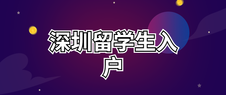 留學(xué)生入戶深圳怎么辦理？留學(xué)生入戶深圳條件、流程