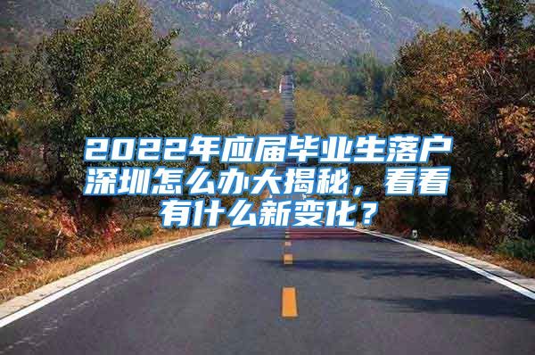 2022年應(yīng)屆畢業(yè)生落戶深圳怎么辦大揭秘，看看有什么新變化？