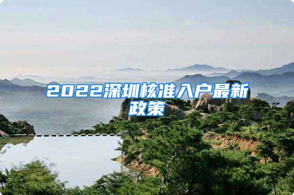 2022深圳核準入戶最新政策