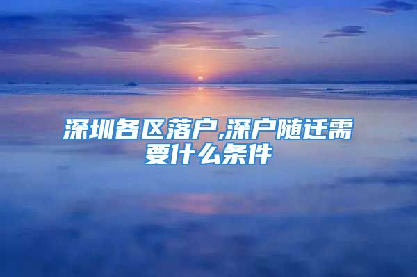 深圳各區(qū)落戶,深戶隨遷需要什么條件