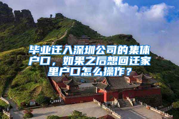 畢業(yè)遷入深圳公司的集體戶口，如果之后想回遷家里戶口怎么操作？