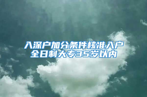 入深戶加分條件核準(zhǔn)入戶全日制大專35歲以內(nèi)