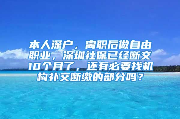 本人深戶，離職后做自由職業(yè)，深圳社保已經(jīng)斷交10個月了，還有必要找機構(gòu)補交斷繳的部分嗎？