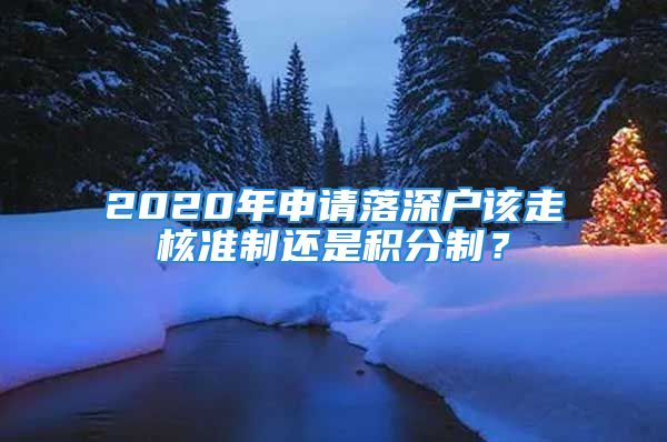 2020年申請落深戶該走核準(zhǔn)制還是積分制？