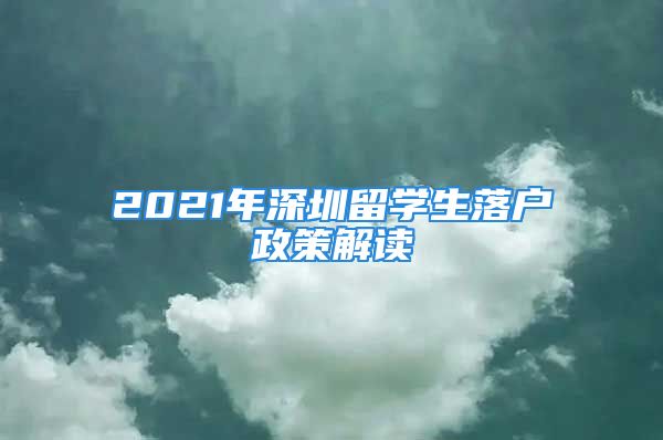 2021年深圳留學(xué)生落戶政策解讀