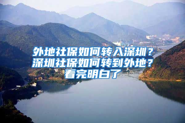 外地社保如何轉(zhuǎn)入深圳？深圳社保如何轉(zhuǎn)到外地？看完明白了