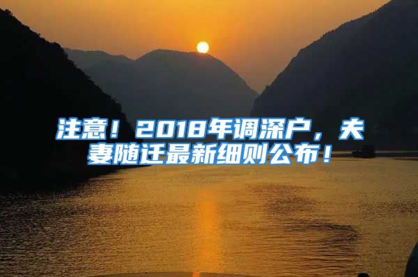 注意！2018年調(diào)深戶，夫妻隨遷最新細(xì)則公布！