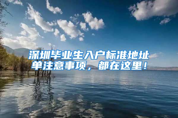 深圳畢業(yè)生入戶標準地址單注意事項，都在這里！