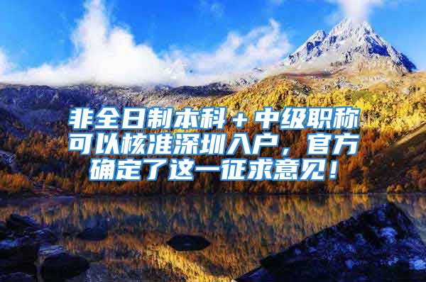 非全日制本科＋中級職稱可以核準深圳入戶，官方確定了這一征求意見！