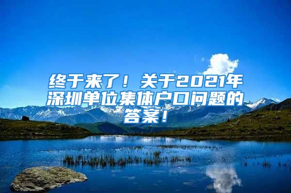 終于來了！關(guān)于2021年深圳單位集體戶口問題的答案！