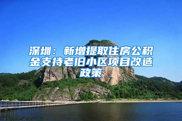 深圳：新增提取住房公積金支持老舊小區(qū)項目改造政策