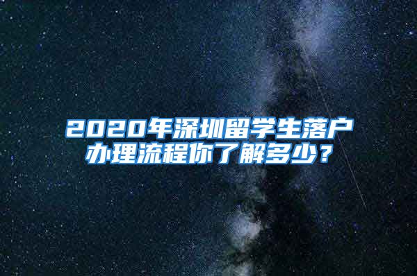 2020年深圳留學(xué)生落戶辦理流程你了解多少？