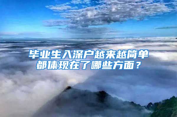 畢業(yè)生入深戶越來越簡單都體現(xiàn)在了哪些方面？