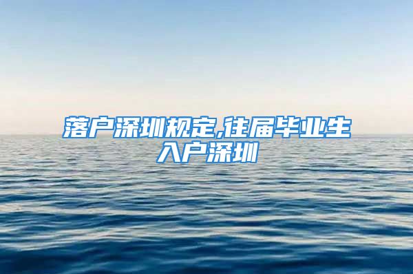 落戶深圳規(guī)定,往屆畢業(yè)生入戶深圳