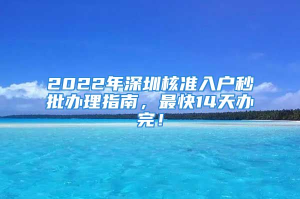 2022年深圳核準(zhǔn)入戶秒批辦理指南，最快14天辦完！