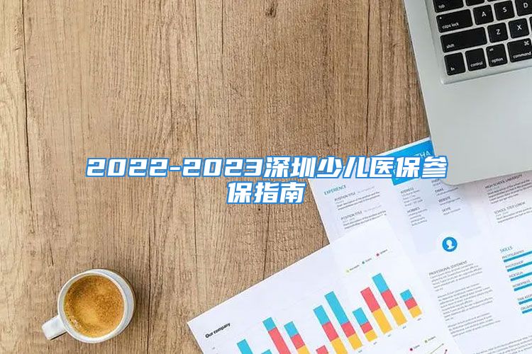 2022-2023深圳少兒醫(yī)保參保指南