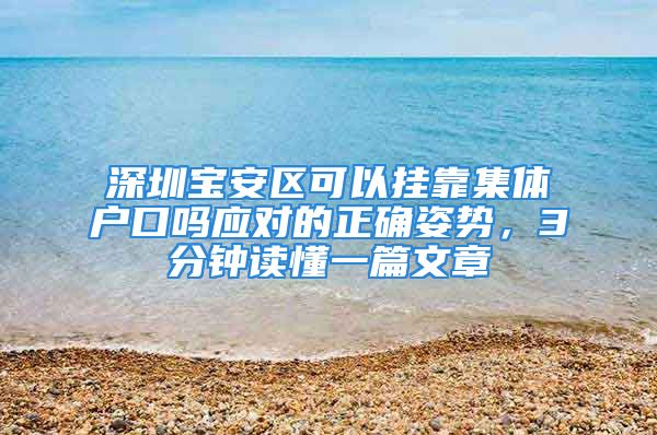 深圳寶安區(qū)可以掛靠集體戶口嗎應對的正確姿勢，3分鐘讀懂一篇文章