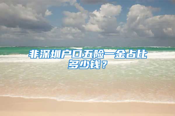 非深圳戶口五險一金占比多少錢？