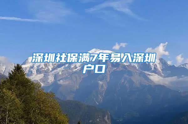 深圳社保滿7年易入深圳戶口