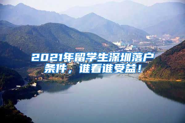 2021年留學生深圳落戶條件，誰看誰受益！