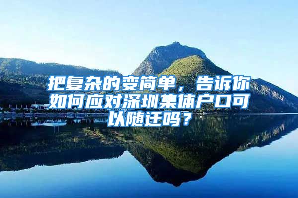 把復(fù)雜的變簡單，告訴你如何應(yīng)對深圳集體戶口可以隨遷嗎？