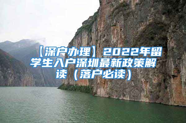 【深戶辦理】2022年留學(xué)生入戶深圳最新政策解讀（落戶必讀）