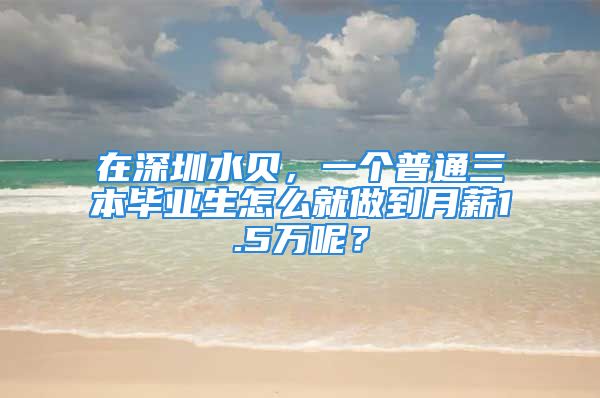 在深圳水貝，一個普通三本畢業(yè)生怎么就做到月薪1.5萬呢？