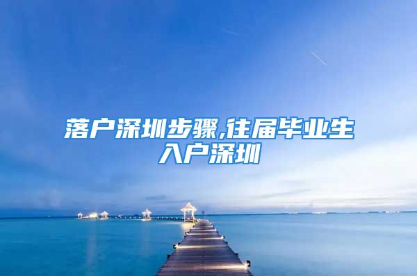 落戶深圳步驟,往屆畢業(yè)生入戶深圳